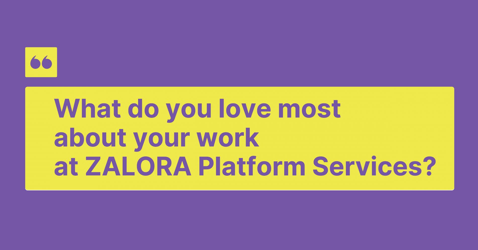 What do you love most about your work at ZALORA Platform Services?