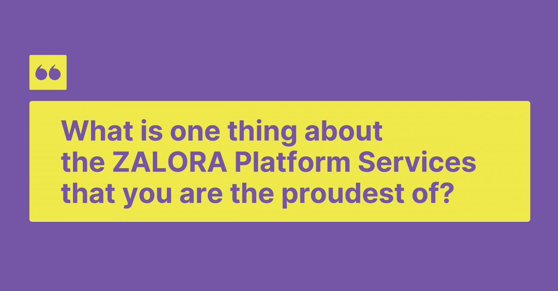 What is one thing about the ZALORA Platform Services that you are the proudest of?